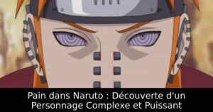 Pain dans Naruto : Découverte d&rsquo;un Personnage Complexe et Puissant