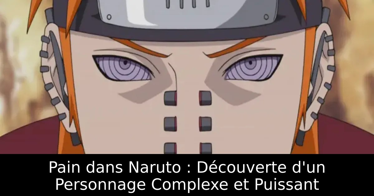 Pain dans Naruto : Découverte d&rsquo;un Personnage Complexe et Puissant