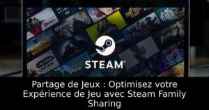 Partage de Jeux : Optimisez votre Expérience de Jeu avec Steam Family Sharing