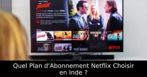 Quel Plan d&rsquo;Abonnement Netflix Choisir en Inde ?