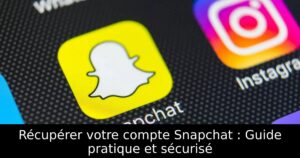 Récupérer votre compte Snapchat : Guide pratique et sécurisé