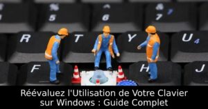 Réévaluez l&rsquo;Utilisation de Votre Clavier sur Windows : Guide Complet