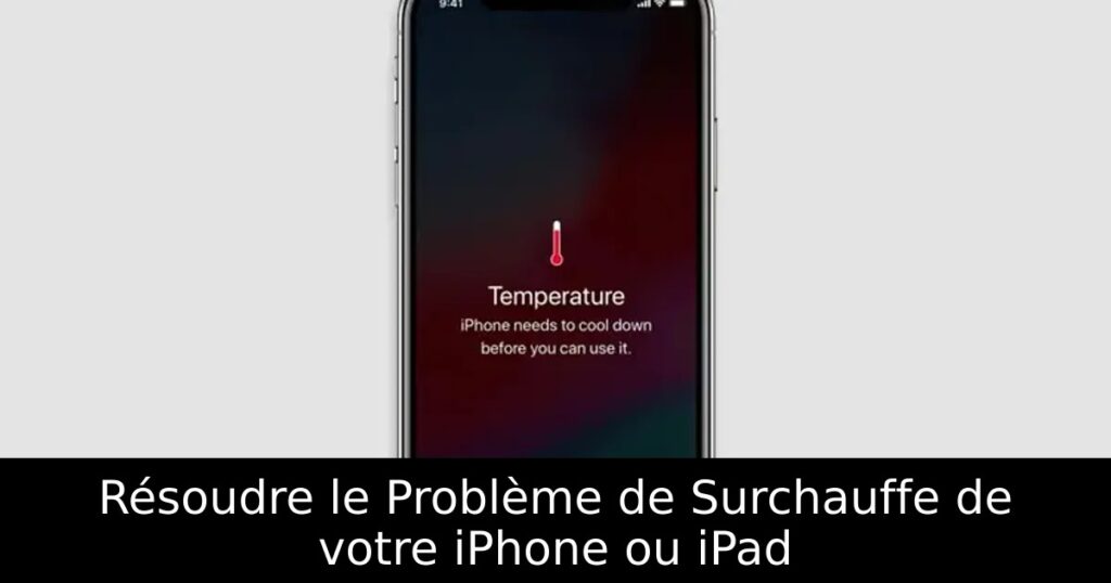 Résoudre le Problème de Surchauffe de votre iPhone ou iPad