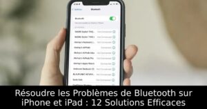 Résoudre les Problèmes de Bluetooth sur iPhone et iPad : 12 Solutions Efficaces