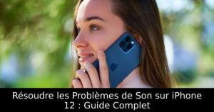Résoudre les Problèmes de Son sur iPhone 12 : Guide Complet