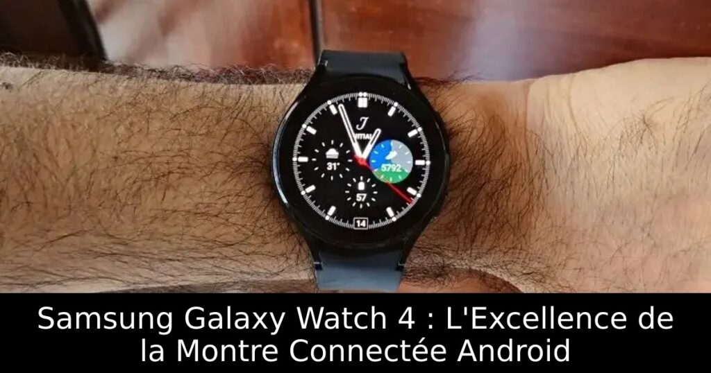 Samsung Galaxy Watch 4 : L&rsquo;Excellence de la Montre Connectée Android