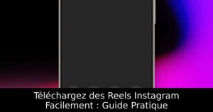 Téléchargez des Reels Instagram Facilement : Guide Pratique
