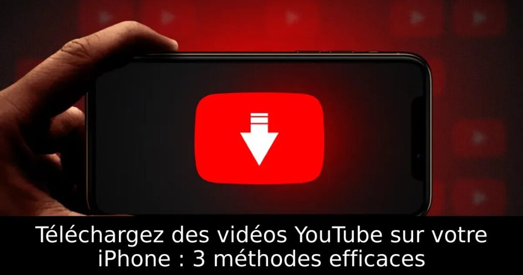 Téléchargez des vidéos YouTube sur votre iPhone : 3 méthodes efficaces