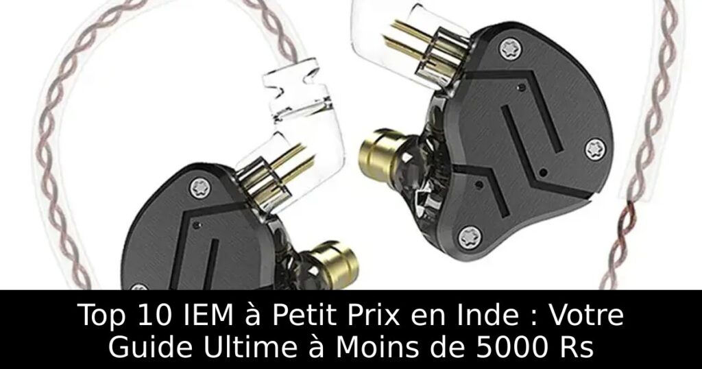 Top 10 IEM à Petit Prix en Inde : Votre Guide Ultime à Moins de 5000 Rs