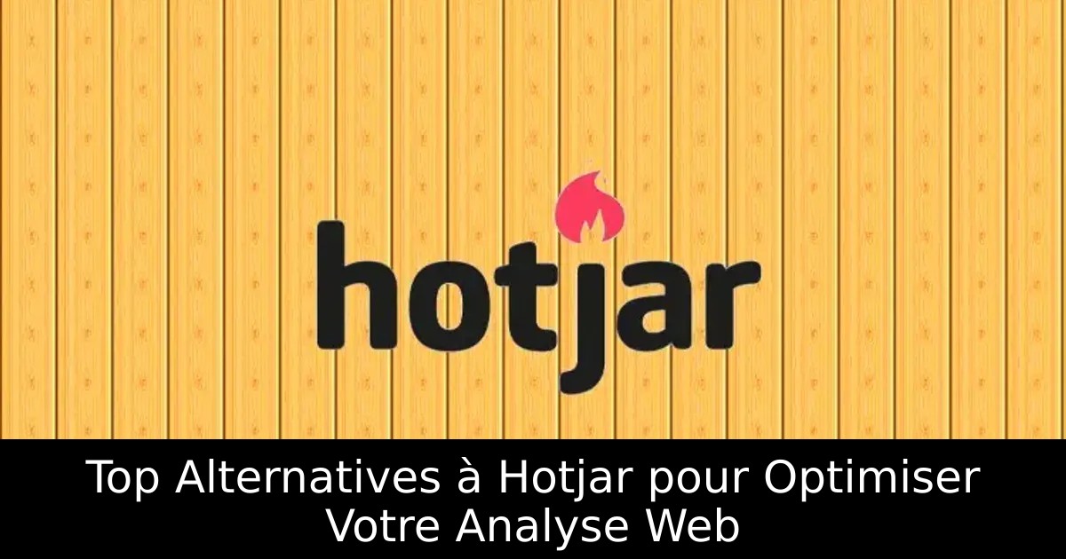 Top Alternatives à Hotjar pour Optimiser Votre Analyse Web
