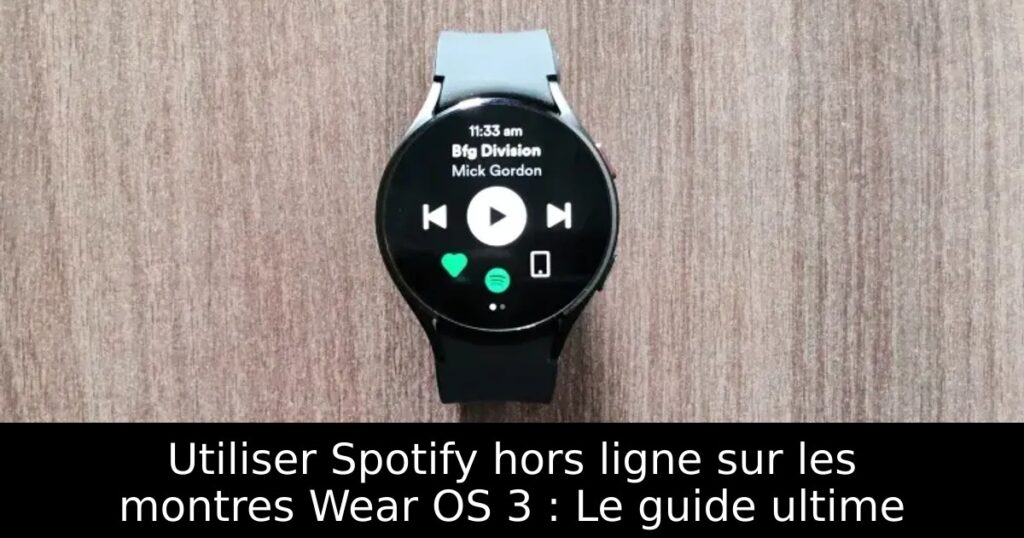 Utiliser Spotify hors ligne sur les montres Wear OS 3 : Le guide ultime