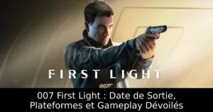 007 First Light : Date de Sortie, Plateformes et Gameplay Dévoilés