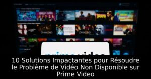 10 Solutions Impactantes pour Résoudre le Problème de Vidéo Non Disponible sur Prime Video