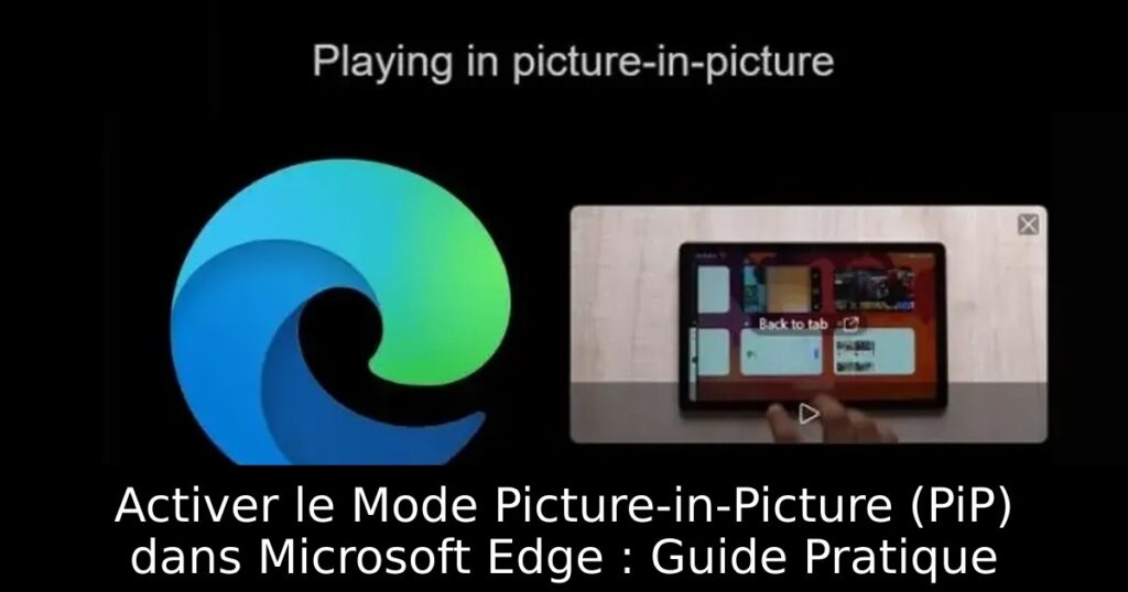 Activer le Mode Picture-in-Picture (PiP) dans Microsoft Edge : Guide Pratique
