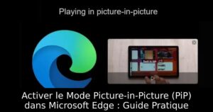 Activer le Mode Picture-in-Picture (PiP) dans Microsoft Edge : Guide Pratique