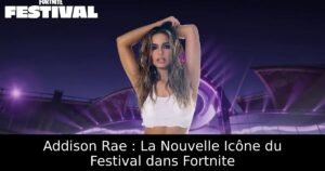Addison Rae : La Nouvelle Icône du Festival dans Fortnite