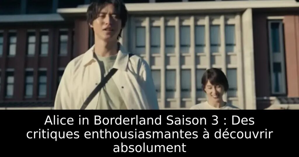 Alice in Borderland Saison 3 : Des critiques enthousiasmantes à découvrir absolument