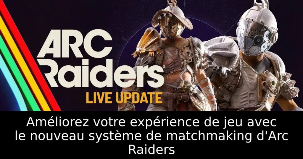 Améliorez votre expérience de jeu avec le nouveau système de matchmaking d&rsquo;Arc Raiders