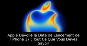 Apple Dévoile la Date de Lancement de l&rsquo;iPhone 17 : Tout Ce Que Vous Devez Savoir