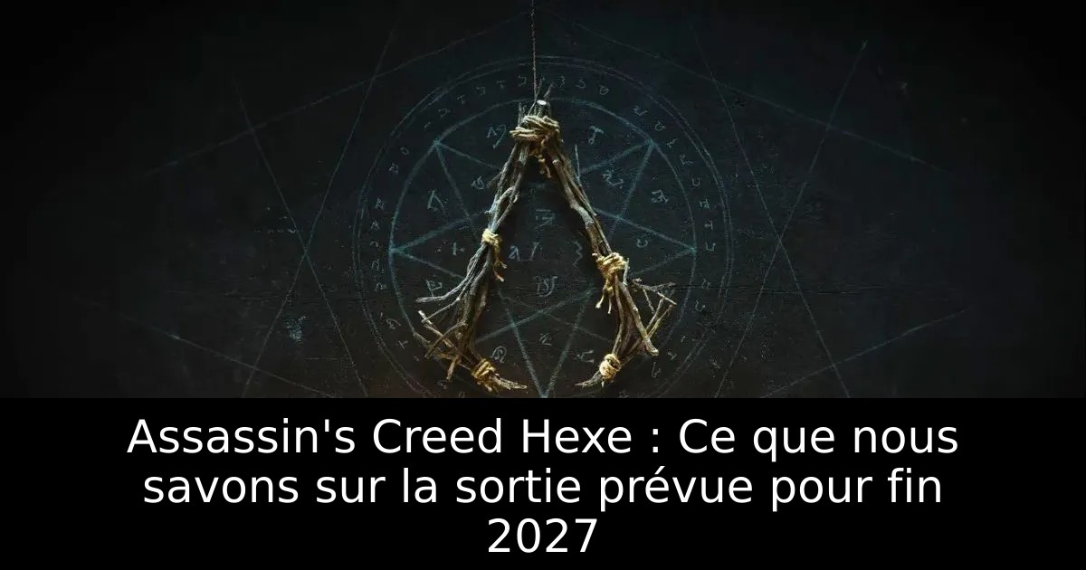 Assassin&rsquo;s Creed Hexe : Ce que nous savons sur la sortie prévue pour fin 2027