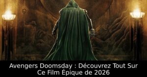 Avengers Doomsday : Découvrez Tout Sur Ce Film Épique de 2026