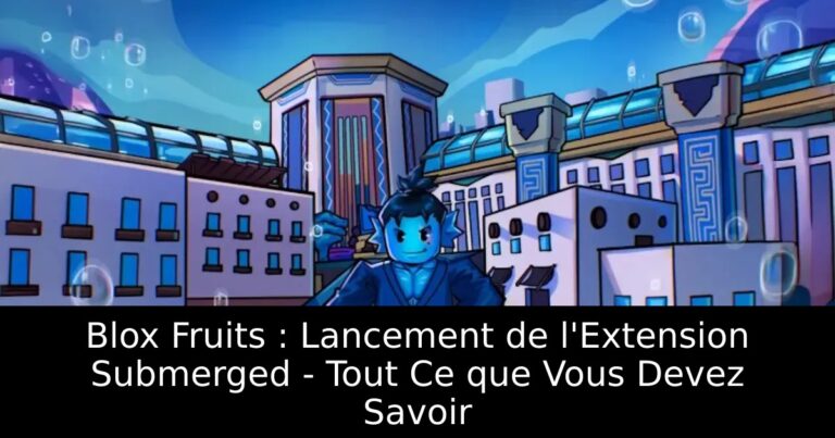 Blox Fruits : Lancement de l&rsquo;Extension Submerged – Tout Ce que Vous Devez Savoir