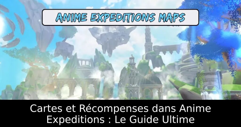 Cartes et Récompenses dans Anime Expeditions : Le Guide Ultime