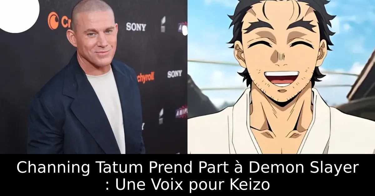 Channing Tatum Prend Part à Demon Slayer : Une Voix pour Keizo