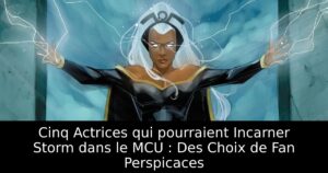 Cinq Actrices qui pourraient Incarner Storm dans le MCU : Des Choix de Fan Perspicaces