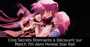 Cinq Secrets Étonnants à Découvrir sur March 7th dans Honkai Star Rail