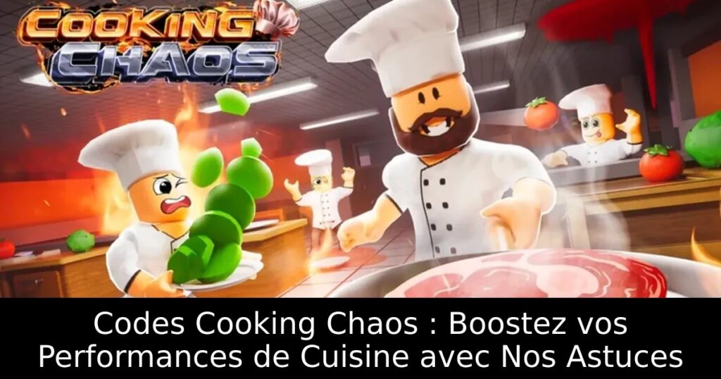 Codes Cooking Chaos : Boostez vos Performances de Cuisine avec Nos Astuces