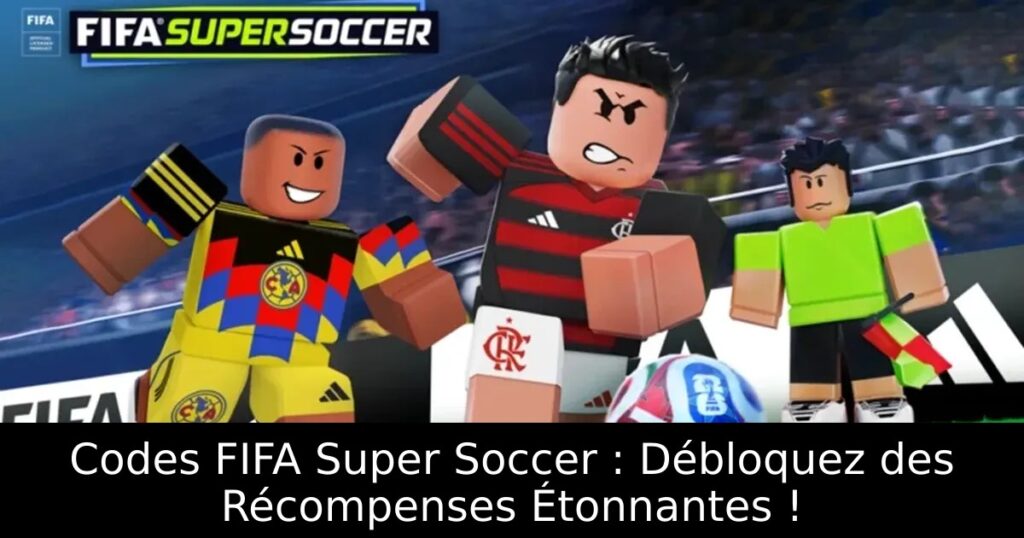 Codes FIFA Super Soccer : Débloquez des Récompenses Étonnantes !