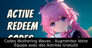 Codes Wuthering Waves : Augmentez Votre Équipe avec des Astrites Gratuits