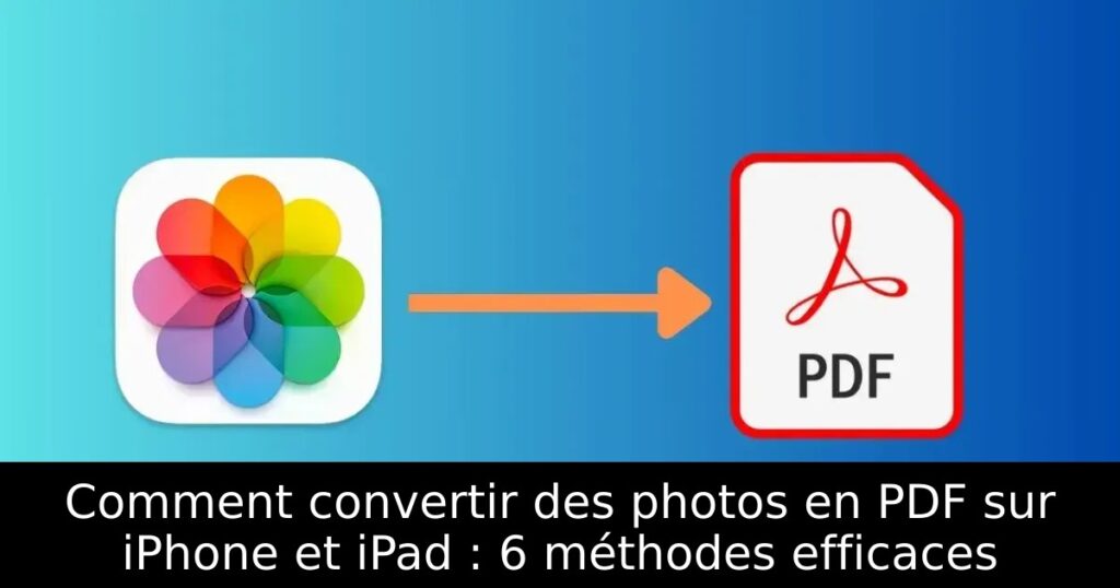 Comment convertir des photos en PDF sur iPhone et iPad : 6 méthodes efficaces