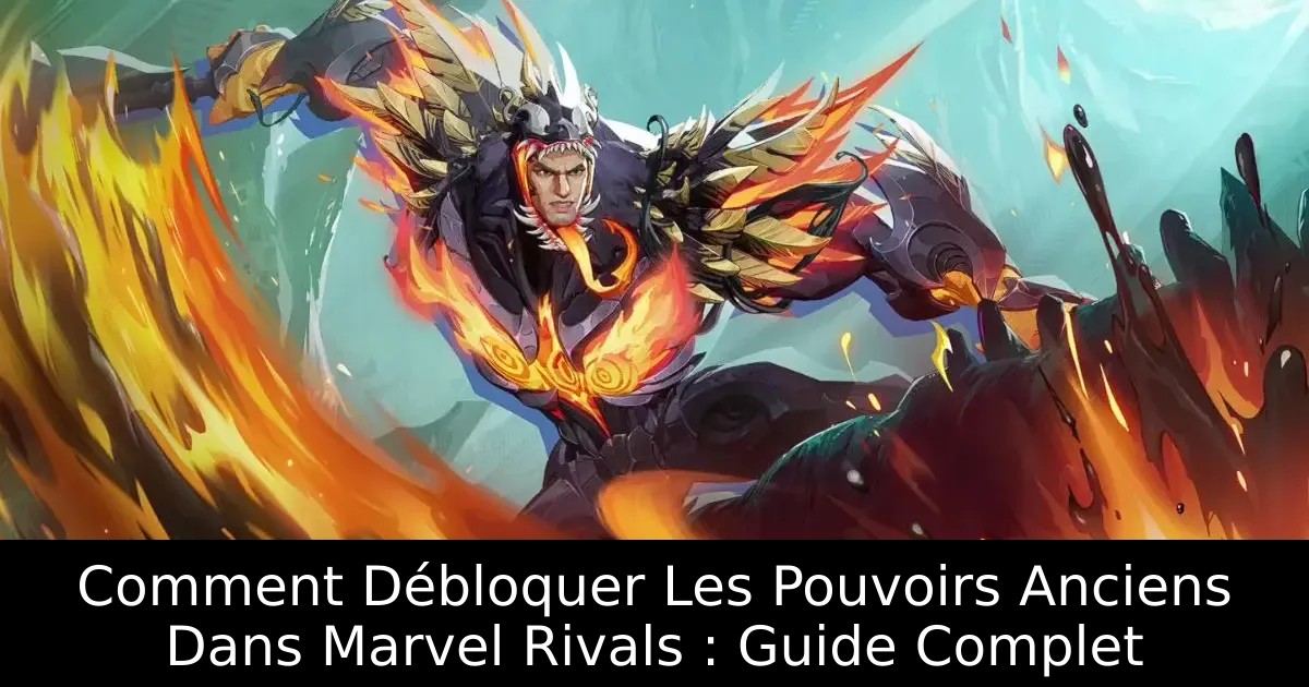 Comment Débloquer Les Pouvoirs Anciens Dans Marvel Rivals : Guide Complet