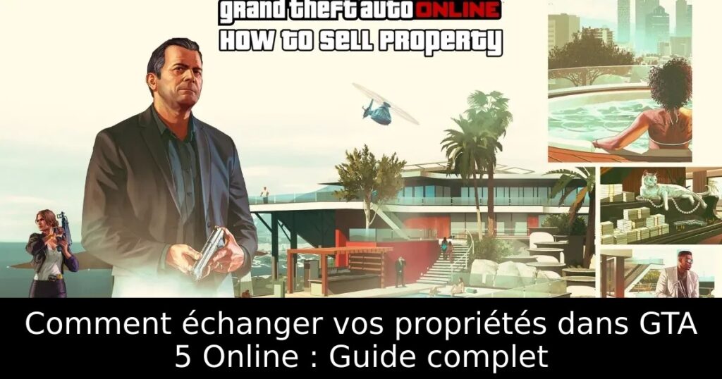 Comment échanger vos propriétés dans GTA 5 Online : Guide complet