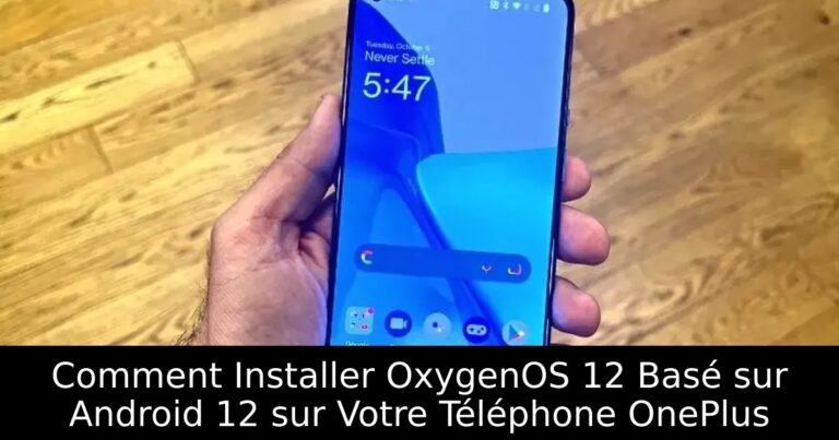 Comment Installer OxygenOS 12 Basé sur Android 12 sur Votre Téléphone OnePlus