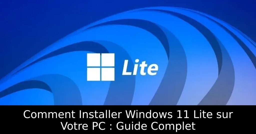 Comment Installer Windows 11 Lite sur Votre PC : Guide Complet