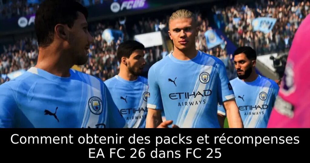 Comment obtenir des packs et récompenses EA FC 26 dans FC 25