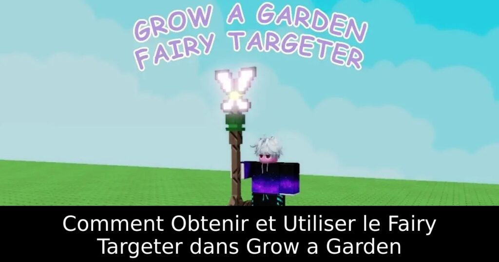 Comment Obtenir et Utiliser le Fairy Targeter dans Grow a Garden