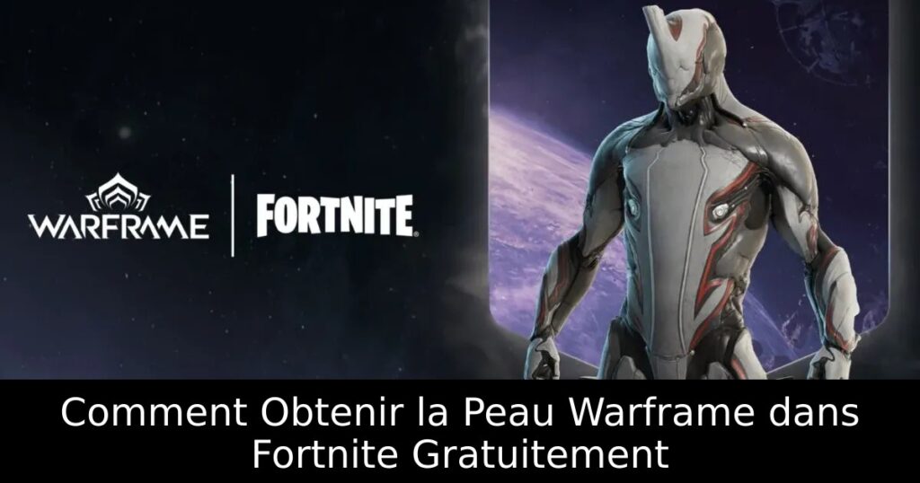 Comment Obtenir la Peau Warframe dans Fortnite Gratuitement