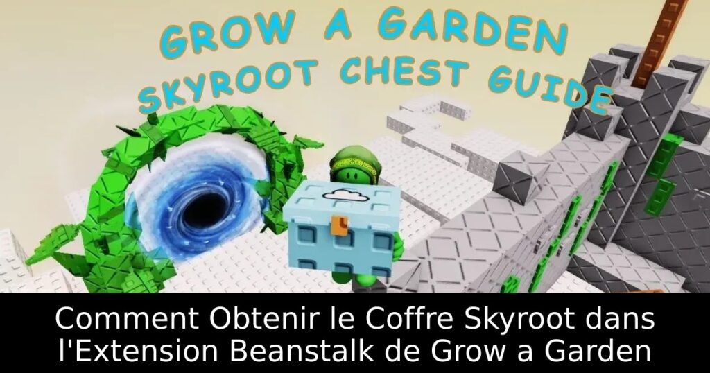 Comment Obtenir le Coffre Skyroot dans l&rsquo;Extension Beanstalk de Grow a Garden