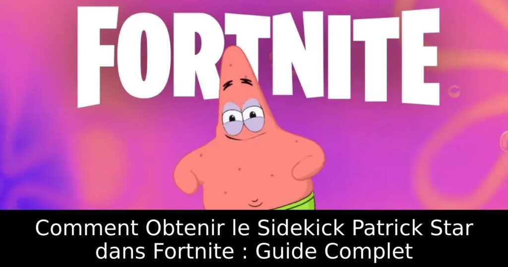 Comment Obtenir le Sidekick Patrick Star dans Fortnite : Guide Complet