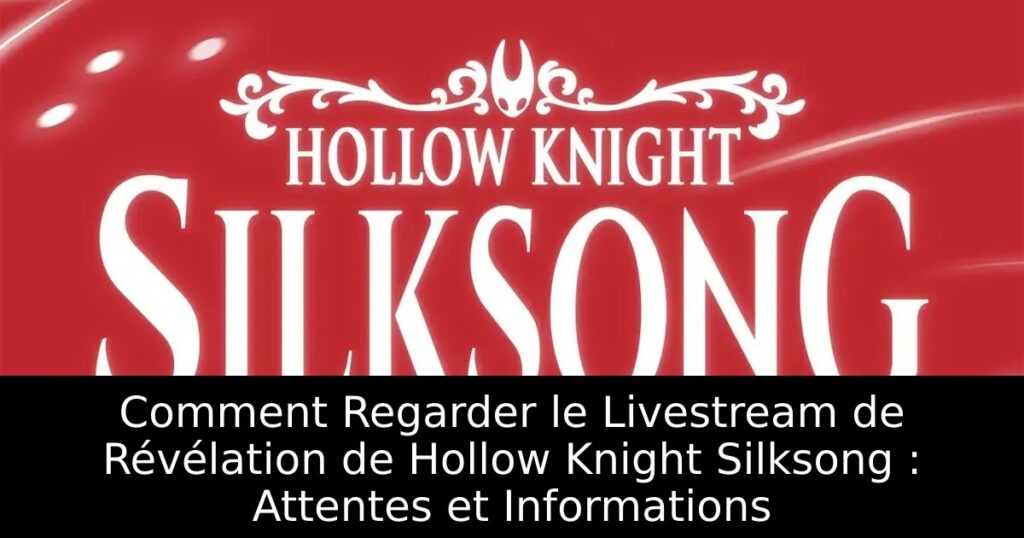 Comment Regarder le Livestream de Révélation de Hollow Knight Silksong : Attentes et Informations