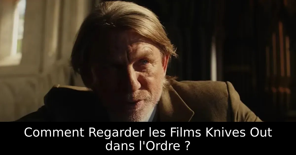 Comment Regarder les Films Knives Out dans l&rsquo;Ordre ?