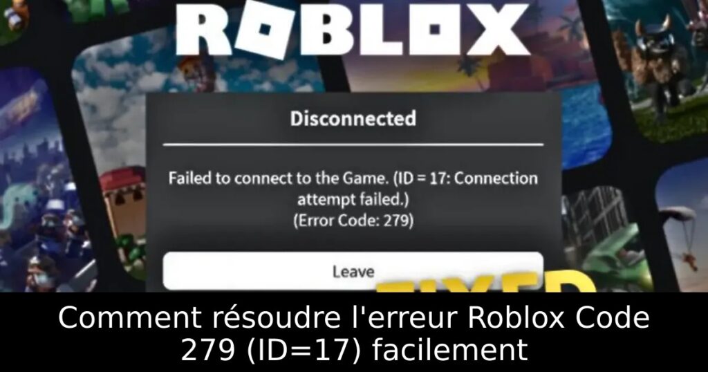Comment résoudre l&rsquo;erreur Roblox Code 279 (ID=17) facilement