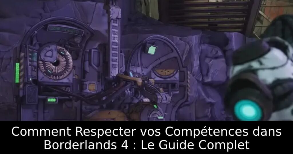 Comment Respecter vos Compétences dans Borderlands 4 : Le Guide Complet
