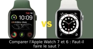 Comparer l&rsquo;Apple Watch 7 et 6 : Faut-il faire le saut ?