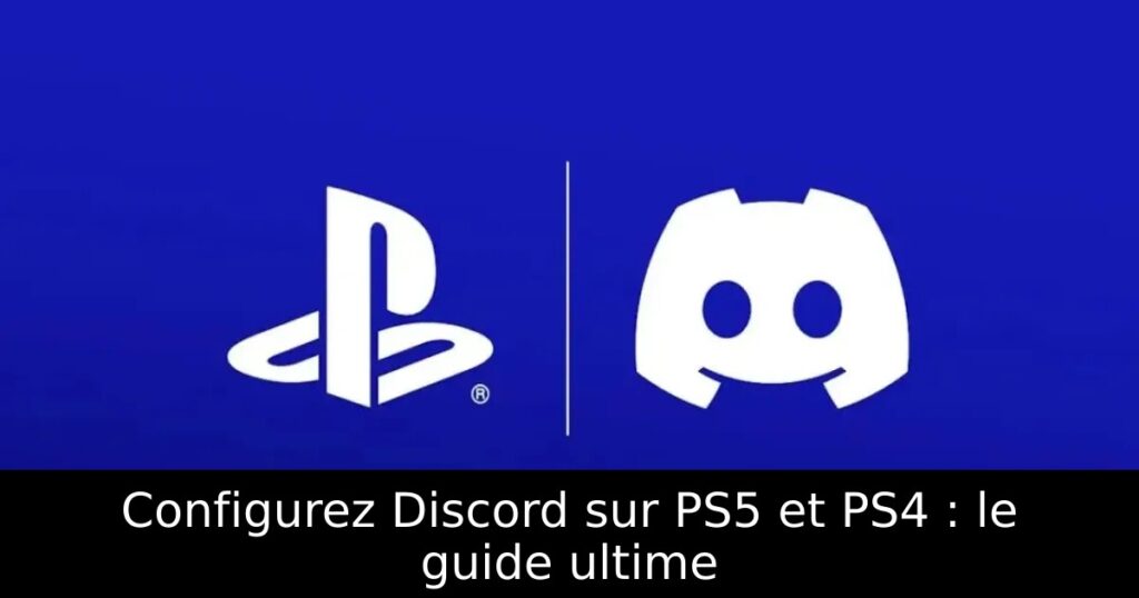 Configurez Discord sur PS5 et PS4 : le guide ultime