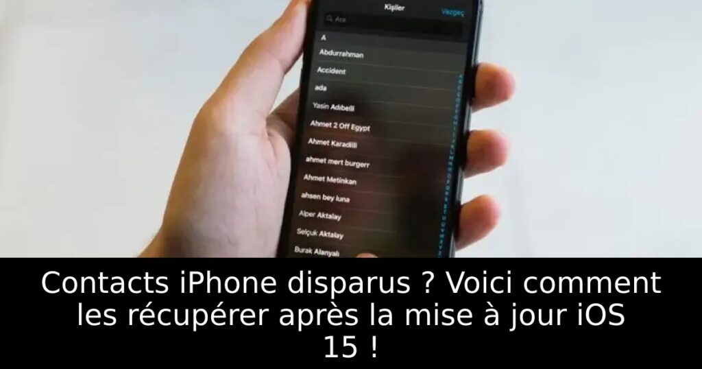 Contacts iPhone disparus ? Voici comment les récupérer après la mise à jour iOS 15 !